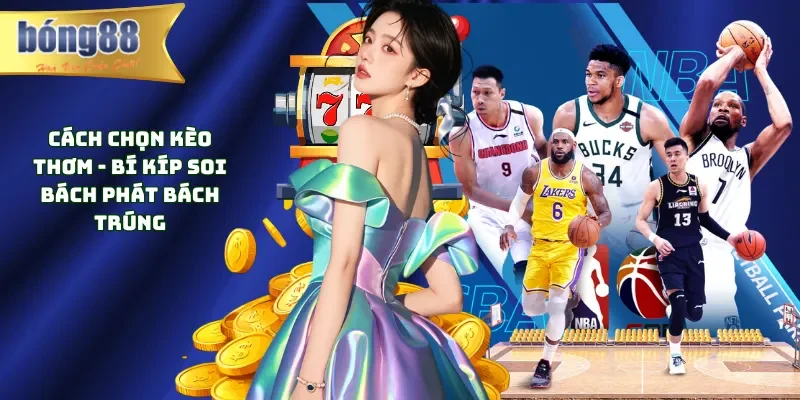Cách Chọn Kèo Thơm - Bí Kíp Soi Bách Phát Bách Trúng cách chọn kèo thơm