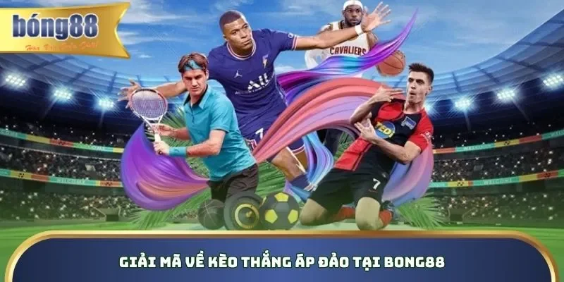 Kèo Thắng Áp Đảo Bong88 – Cách Thức Cá Cược Thông Minh Giải mã về kèo thắng áp đảo tại Bong88