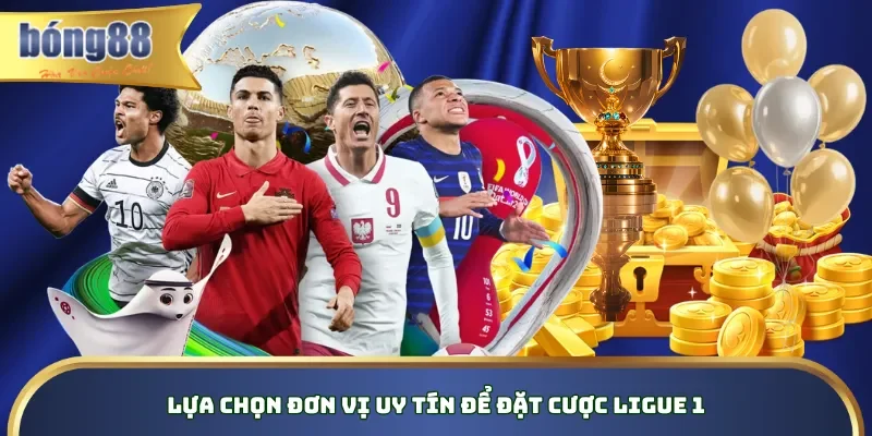 Soi Kèo Ligue 1 Là Gì? Bí Quyết Soi Thành Công, Dễ Hốt Bạc Lựa chọn đơn vị uy tín để đặt cược Ligue 1